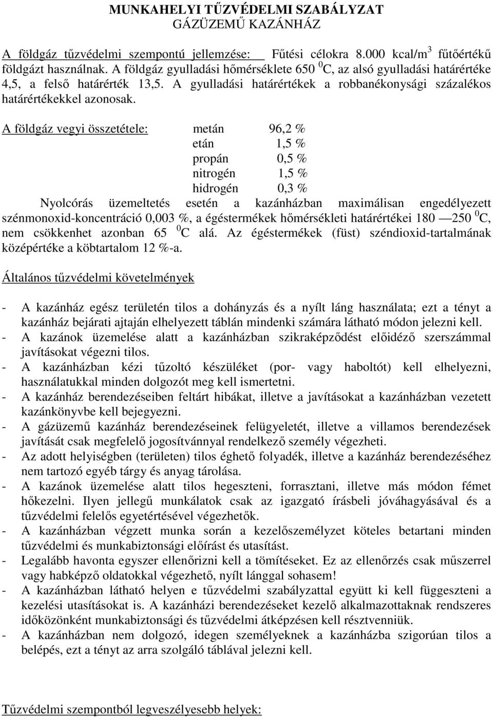A földgáz vegyi összetétele: metán 96,2 % etán 1,5 % propán 0,5 % nitrogén 1,5 % hidrogén 0,3 % Nyolcórás üzemeltetés esetén a kazánházban maximálisan engedélyezett szénmonoxid-koncentráció 0,003 %,