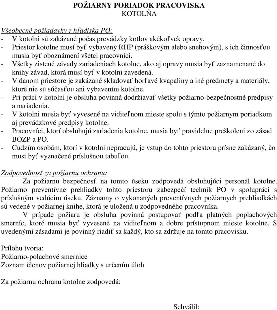 - Všetky zistené závady zariadeniach kotolne, ako aj opravy musia byť zaznamenané do knihy závad, ktorá musí byť v kotolni zavedená.
