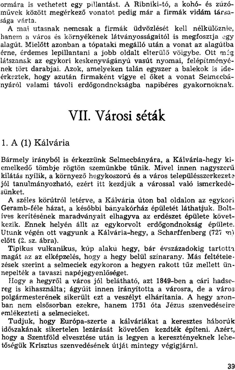 Mielőtt azonban a tópataki megálló után a vonat az alagútba érne, érdemes lepillantani a jobb oldalt elterülő völgybe.