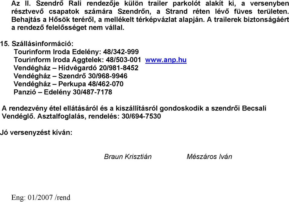 Szállásinformáció: Tourinform Iroda Edelény: 48/342-999 Tourinform Iroda Aggtelek: 48/503-001 www.anp.
