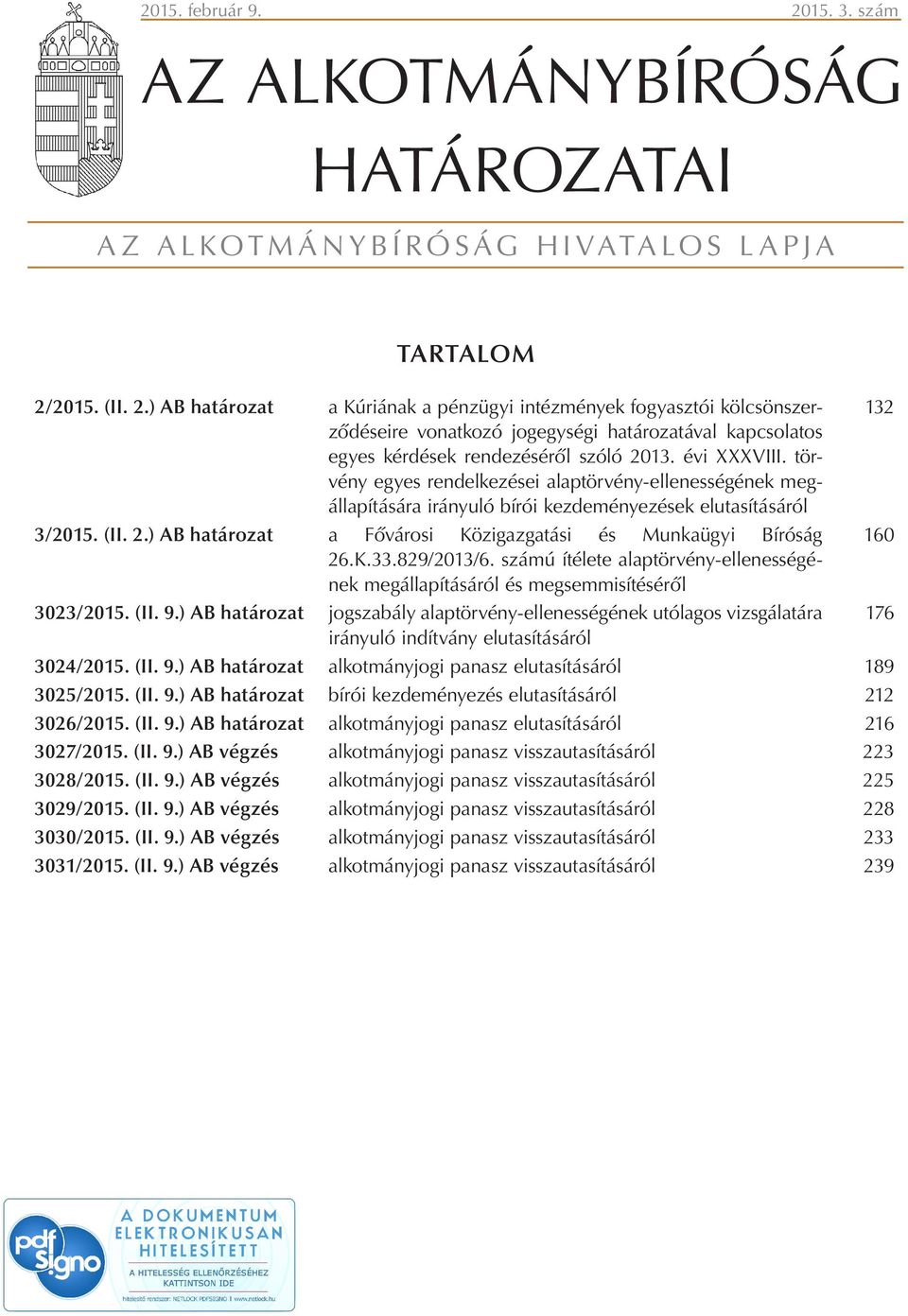 ) AB határozat a Fővárosi Közigazgatási és Munkaügyi Bíróság 26.K.33.829/2013/6. számú ítélete alaptörvény-ellenességének megállapításáról és megsemmisítéséről 3023/2015. (II. 9.