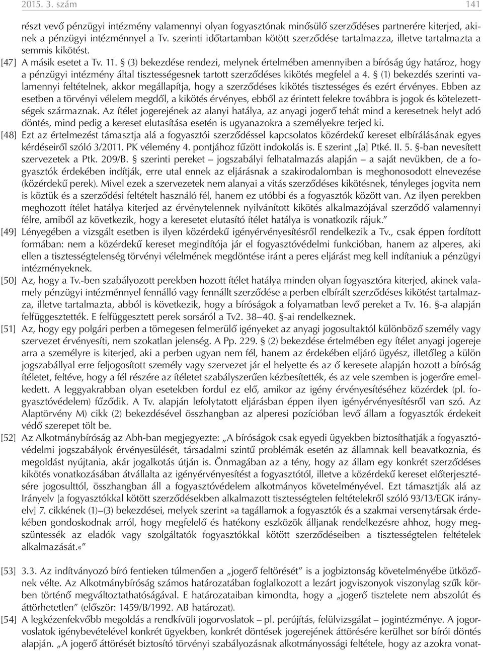 (3) bekezdése rendezi, melynek értelmében amennyiben a bíróság úgy határoz, hogy a pénzügyi intézmény által tisztességesnek tartott szerződéses kikötés megfelel a 4.