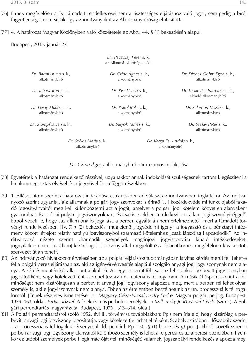A határozat Magyar Közlönyben való közzététele az Abtv. 44. (1) bekezdésén alapul. Budapest, 2015. január 27. Dr. Paczolay Péter s. k., az Alkotmánybíróság elnöke Dr. Balsai István s. k., Dr.