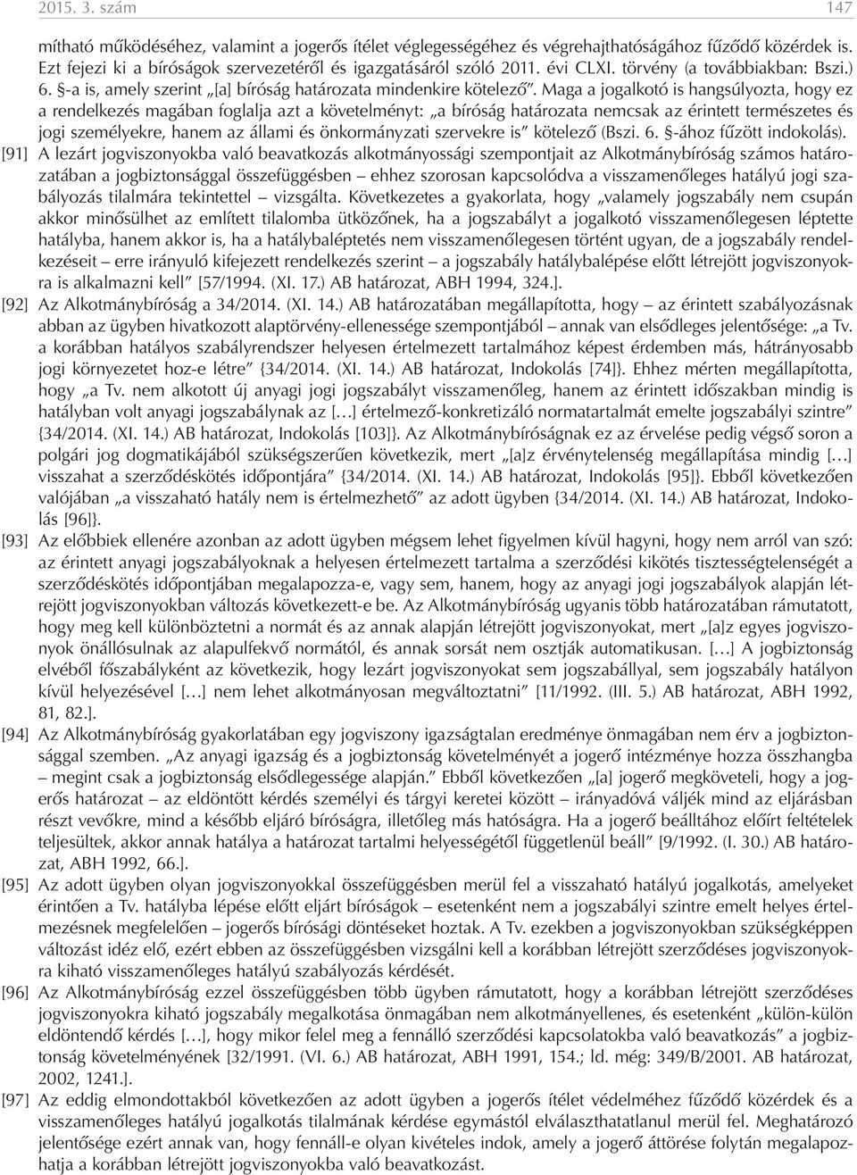 Maga a jogalkotó is hangsúlyozta, hogy ez a rendelkezés magában foglalja azt a követelményt: a bíróság határozata nemcsak az érintett természetes és jogi személyekre, hanem az állami és önkormányzati