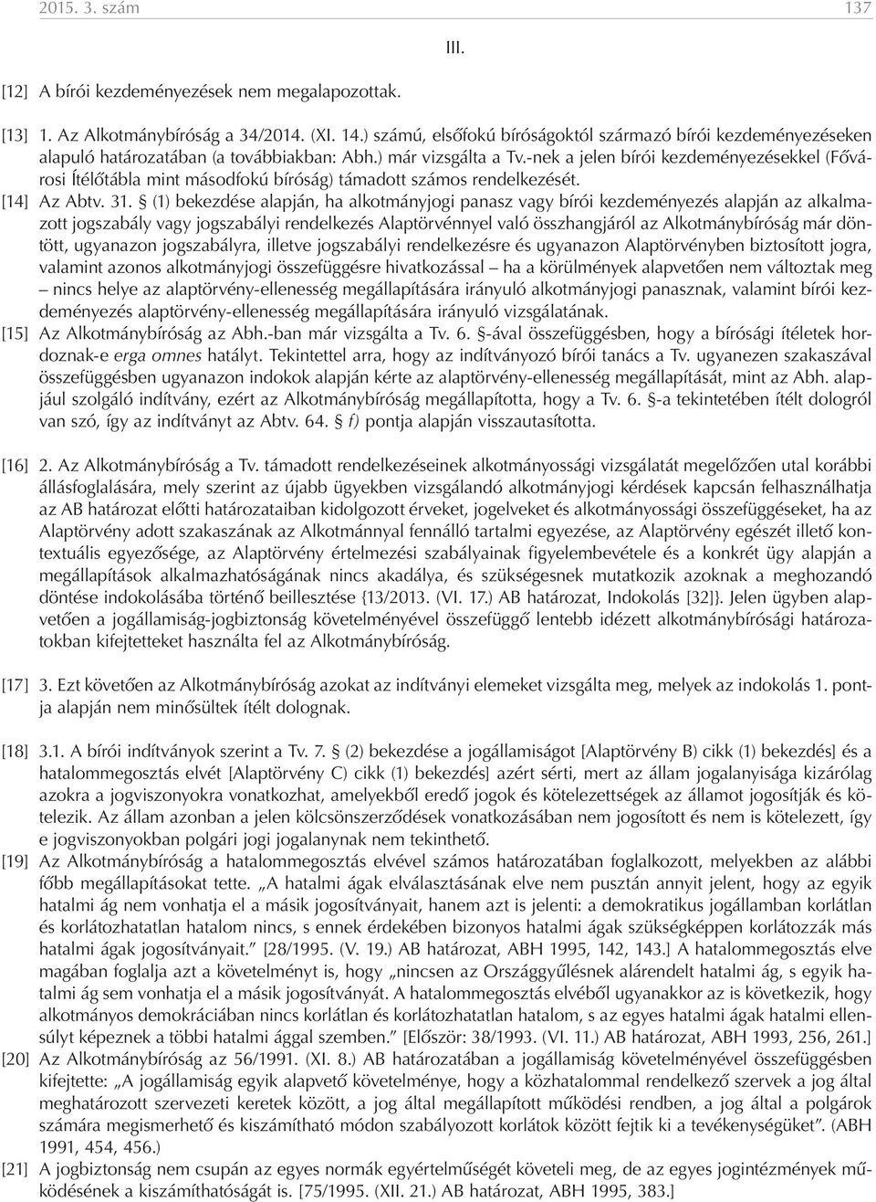 -nek a jelen bírói kezdeményezésekkel (Fővárosi Ítélőtábla mint másodfokú bíróság) támadott számos rendelkezését. [14] Az Abtv. 31.