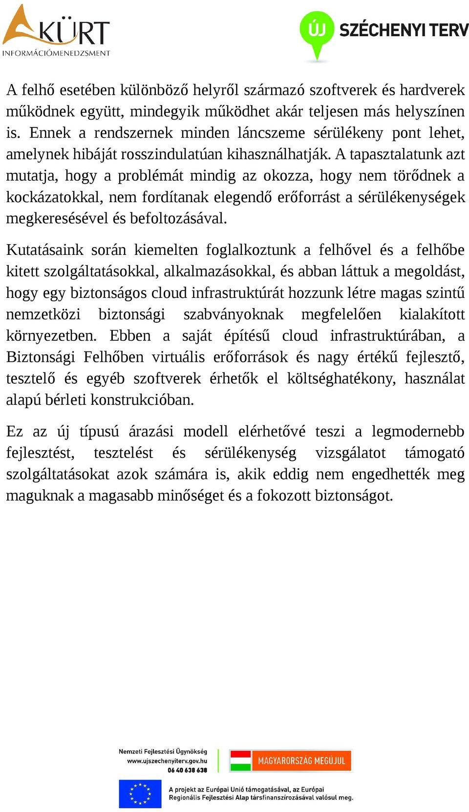 A tapasztalatunk azt mutatja, hogy a problémát mindig az okozza, hogy nem törődnek a kockázatokkal, nem fordítanak elegendő erőforrást a sérülékenységek megkeresésével és befoltozásával.