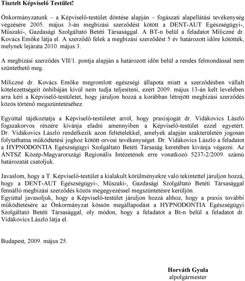 A szerződő felek a megbízási szerződést 5 év határozott időre kötötték, melynek lejárata 2010. május 3. A megbízási szerződés VII/1.