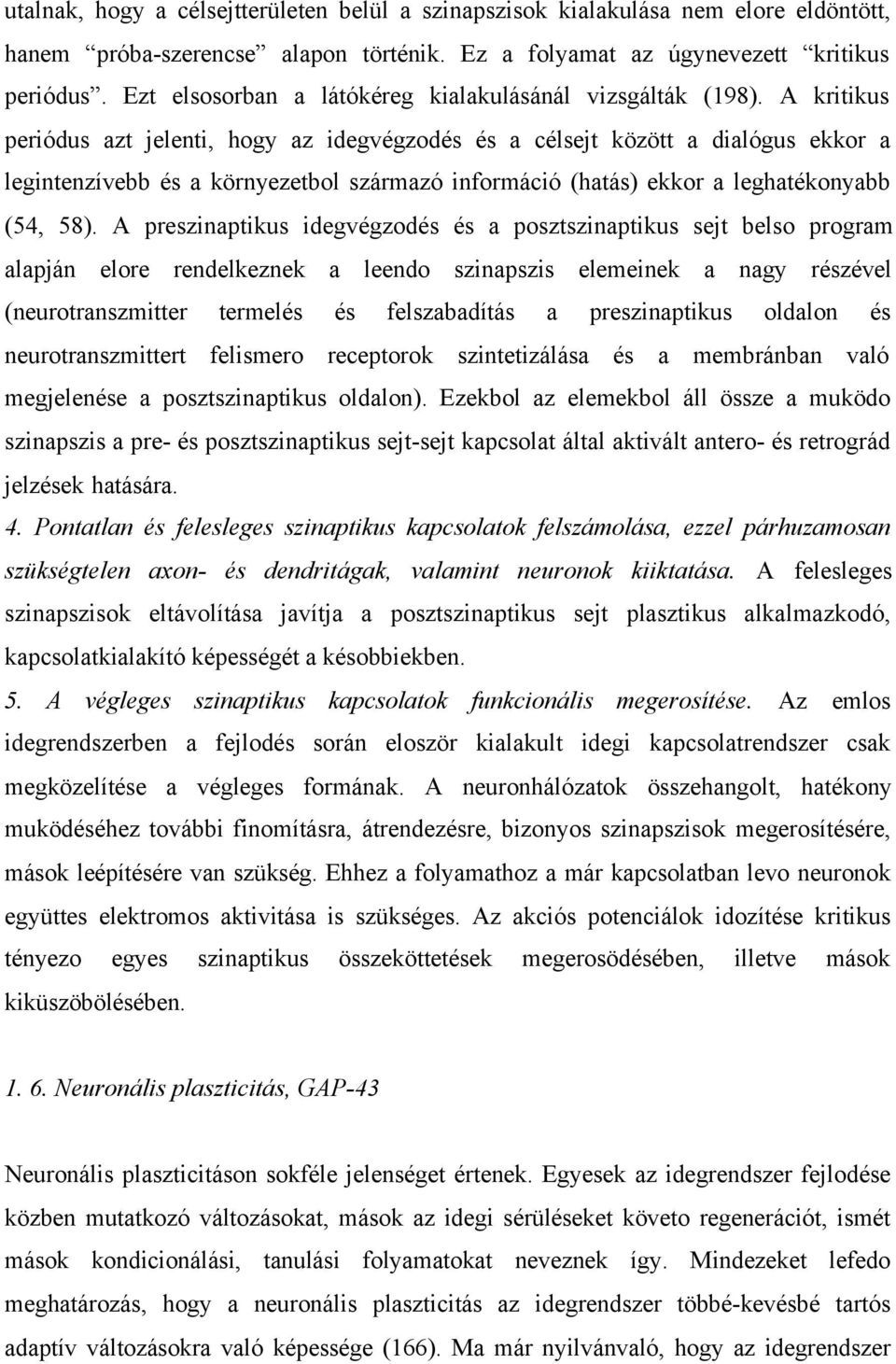 A kritikus periódus azt jelenti, hogy az idegvégzodés és a célsejt között a dialógus ekkor a legintenzívebb és a környezetbol származó információ (hatás) ekkor a leghatékonyabb (54, 58).