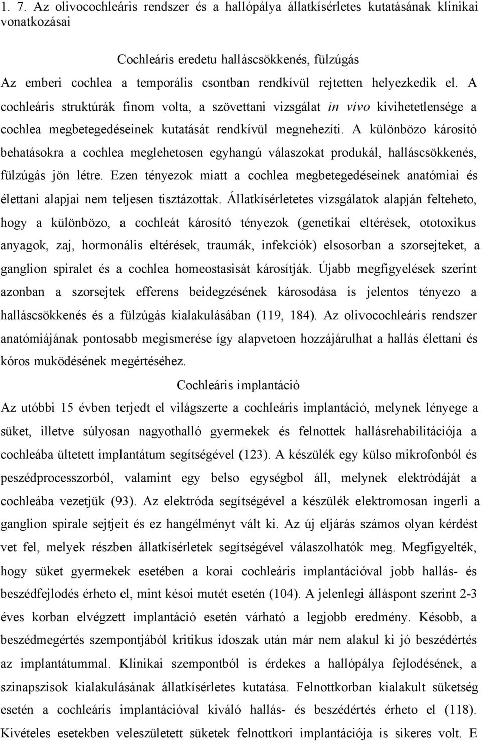 A különbözo károsító behatásokra a cochlea meglehetosen egyhangú válaszokat produkál, halláscsökkenés, fülzúgás jön létre.