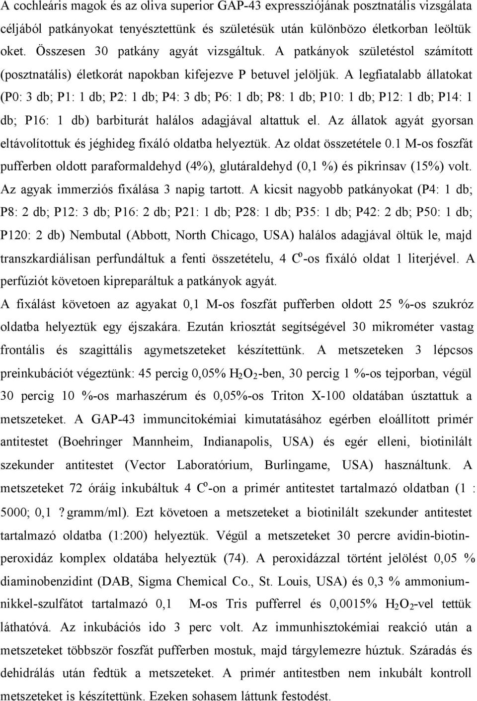 A legfiatalabb állatokat (P0: 3 db; P1: 1 db; P2: 1 db; P4: 3 db; P6: 1 db; P8: 1 db; P10: 1 db; P12: 1 db; P14: 1 db; P16: 1 db) barbiturát halálos adagjával altattuk el.