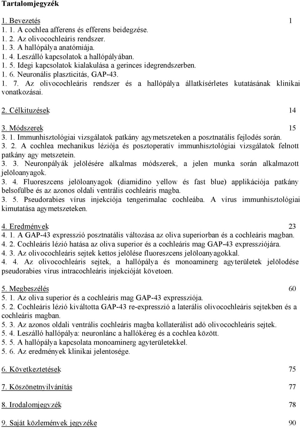 Célkituzések 14 3. Módszerek 15 3. 1. Immunhisztológiai vizsgálatok patkány agymetszeteken a posztnatális fejlodés során. 3. 2.