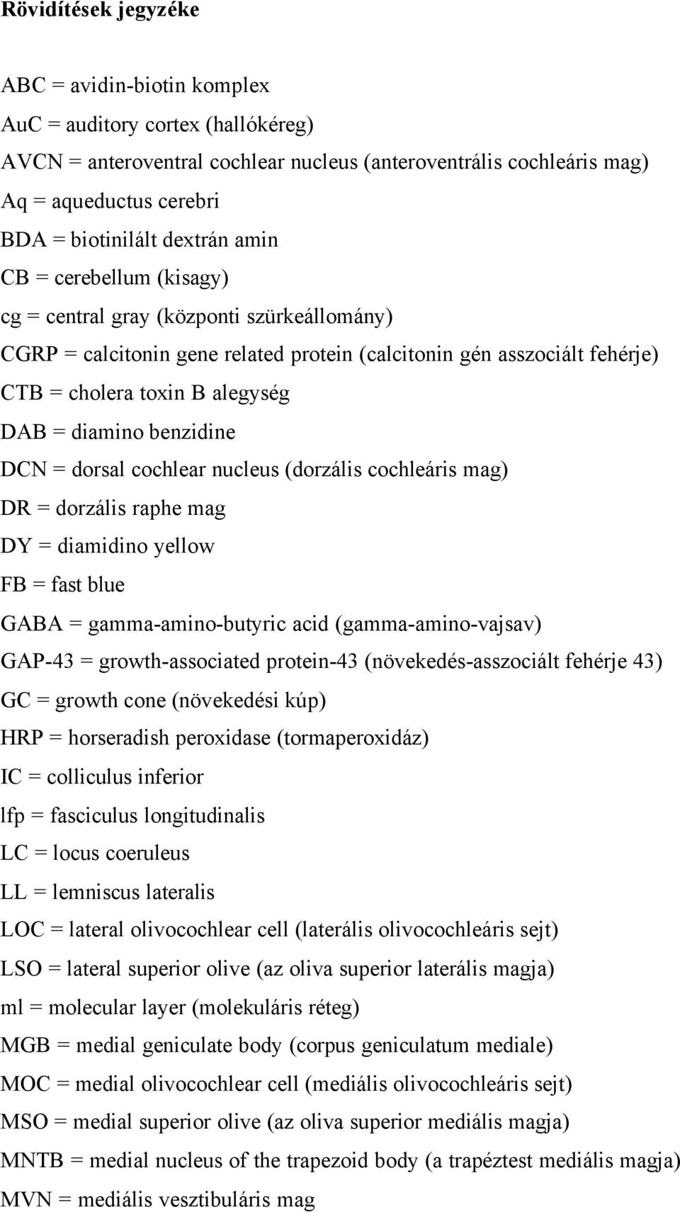 diamino benzidine DCN = dorsal cochlear nucleus (dorzális cochleáris mag) DR = dorzális raphe mag DY = diamidino yellow FB = fast blue GABA = gamma-amino-butyric acid (gamma-amino-vajsav) GAP-43 =
