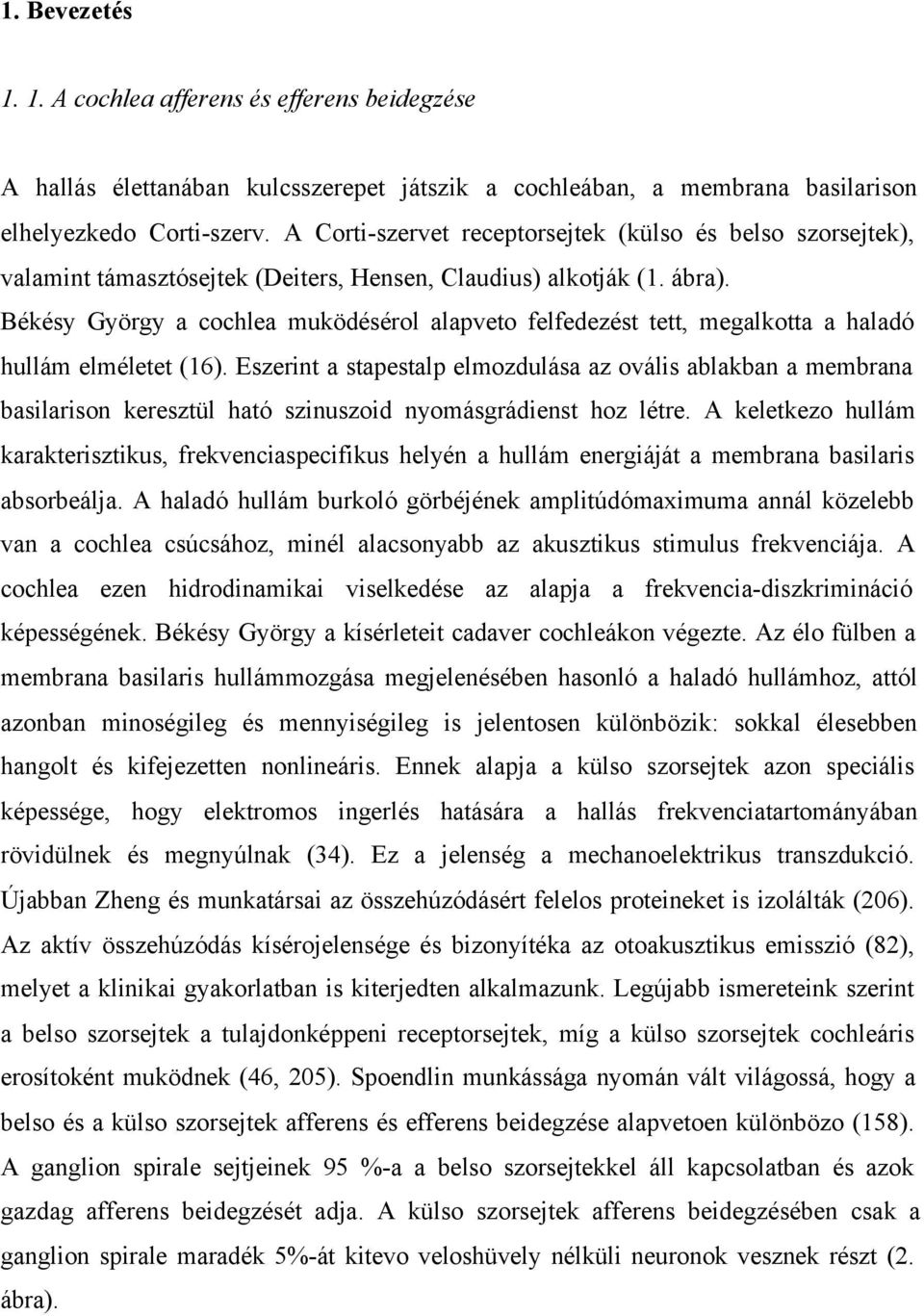 Békésy György a cochlea muködésérol alapveto felfedezést tett, megalkotta a haladó hullám elméletet (16).