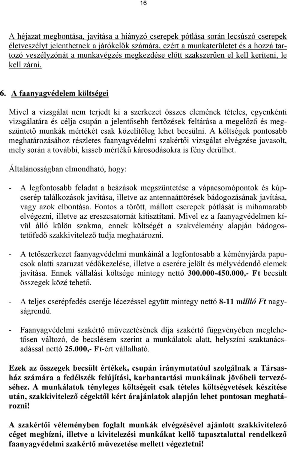 A faanyagvédelem költségei Mivel a vizsgálat nem terjedt ki a szerkezet összes elemének tételes, egyenkénti vizsgálatára és célja csupán a jelentősebb fertőzések feltárása a megelőző és megszüntető