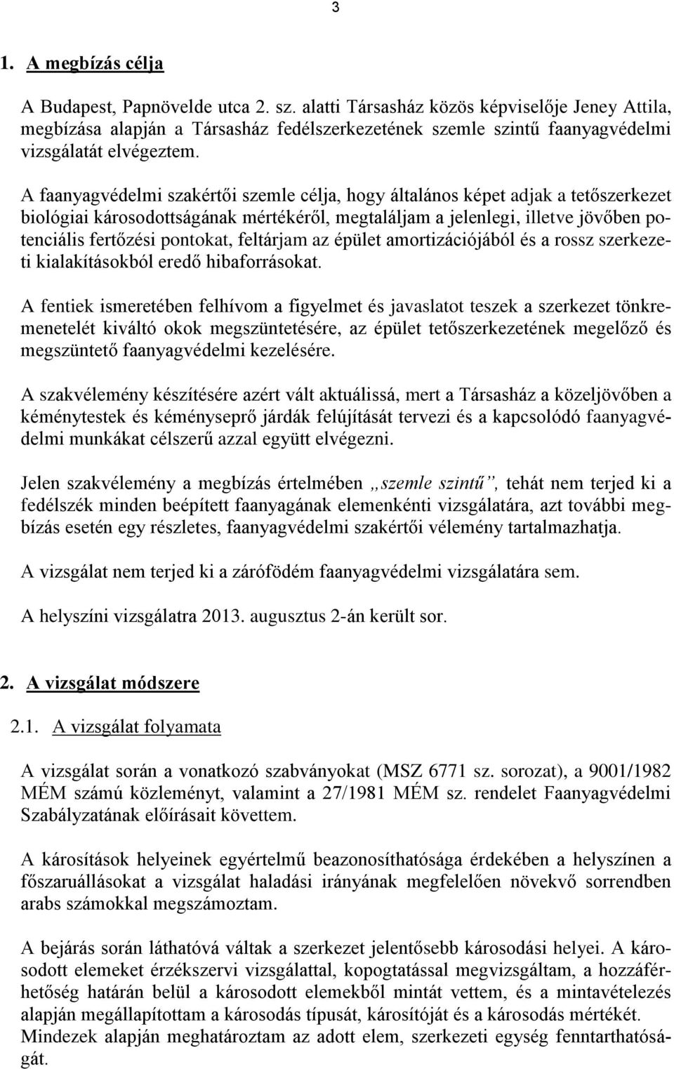 A faanyagvédelmi szakértői szemle célja, hogy általános képet adjak a tetőszerkezet biológiai károsodottságának mértékéről, megtaláljam a jelenlegi, illetve jövőben potenciális fertőzési pontokat,