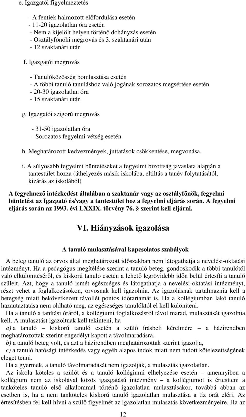 Igazgatói megrovás - Tanulóközösség bomlasztása esetén - A többi tanuló tanuláshoz való jogának sorozatos megsértése esetén - 20-30 igazolatlan óra - 15 szaktanári után g.