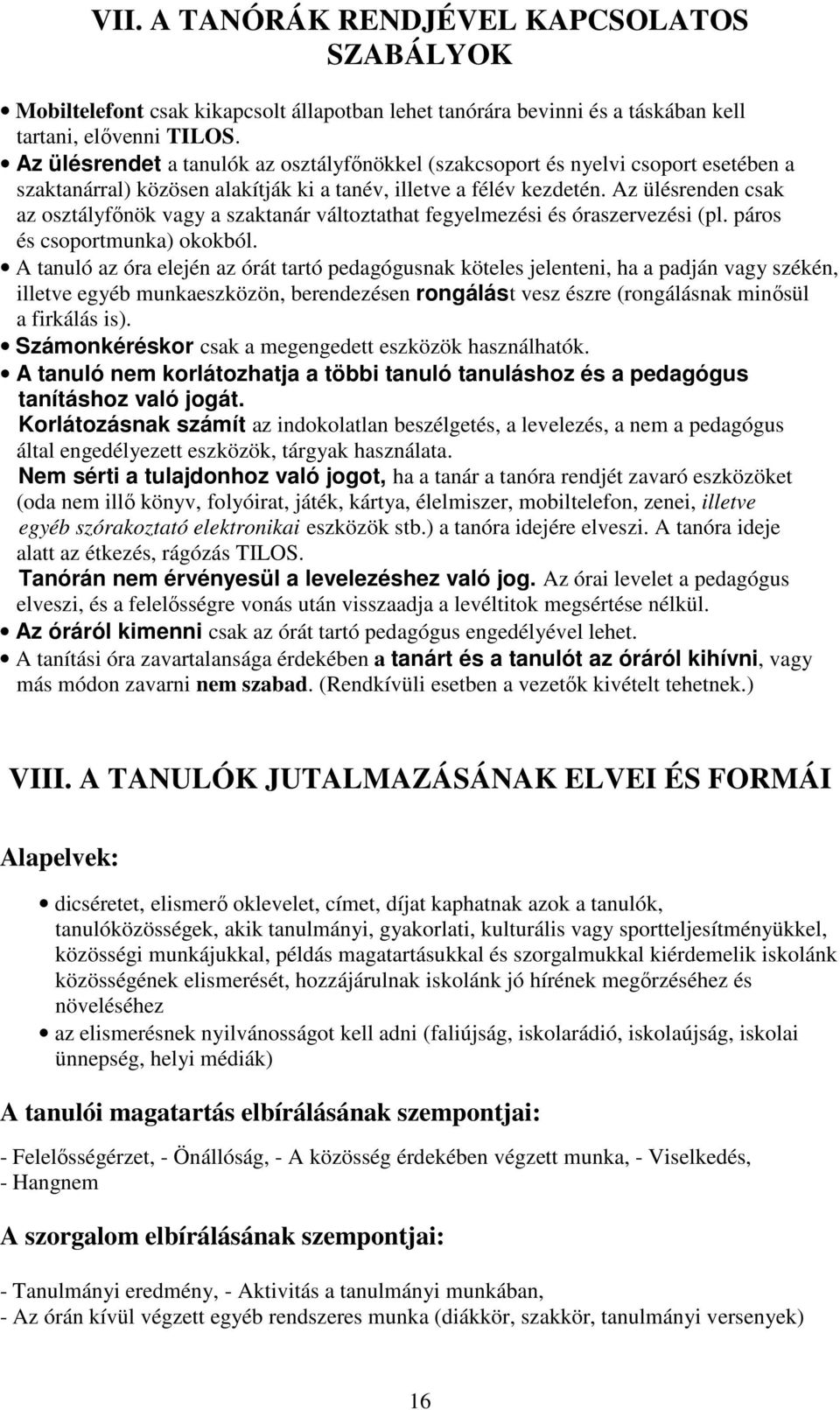 Az ülésrenden csak az osztályfőnök vagy a szaktanár változtathat fegyelmezési és óraszervezési (pl. páros és csoportmunka) okokból.