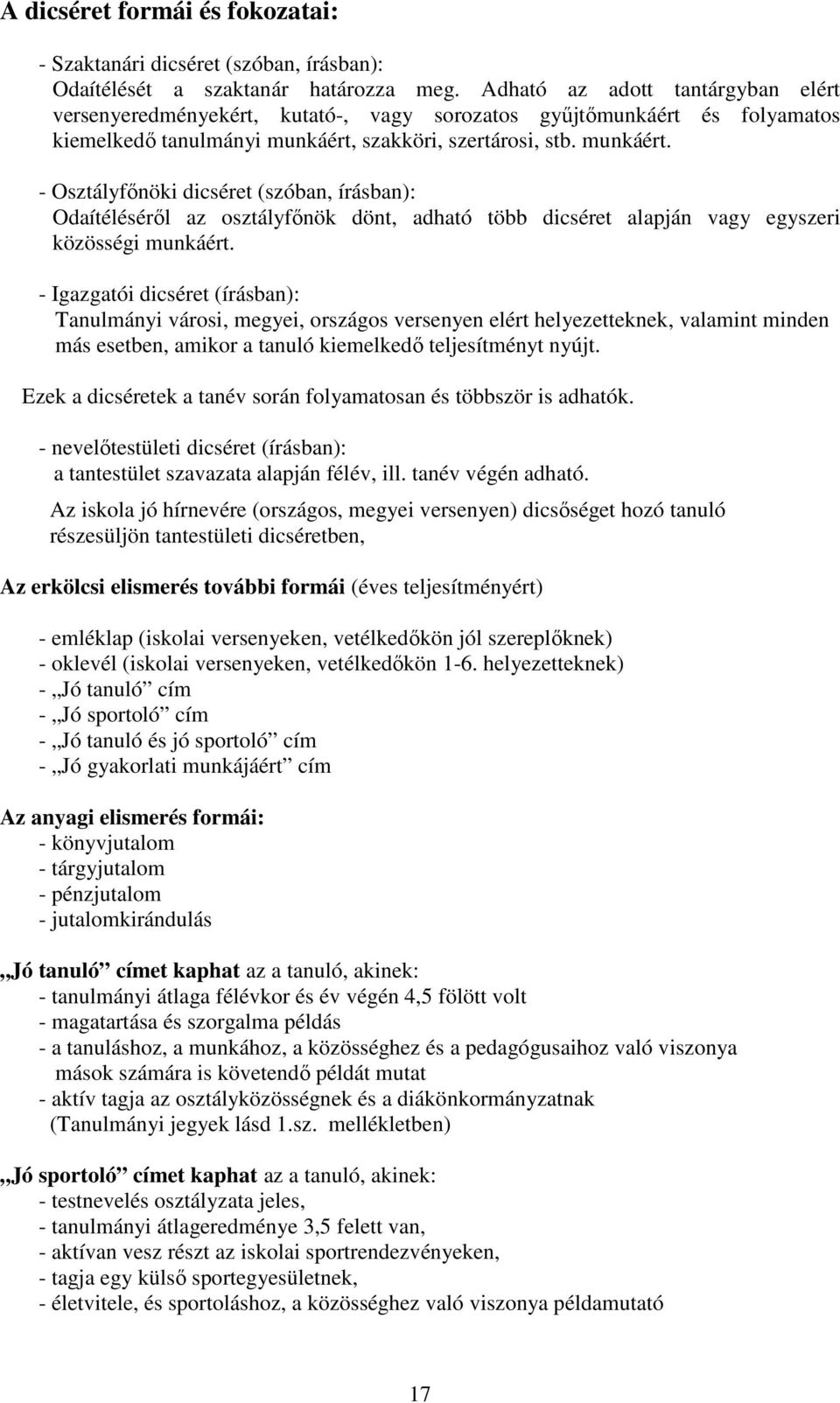 szakköri, szertárosi, stb. munkáért. - Osztályfőnöki dicséret (szóban, írásban): Odaítéléséről az osztályfőnök dönt, adható több dicséret alapján vagy egyszeri közösségi munkáért.