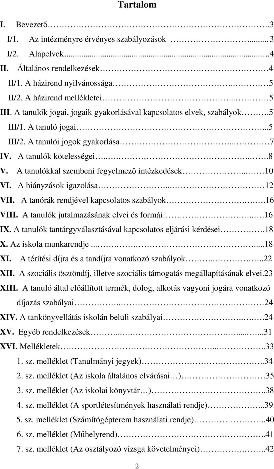 A tanulókkal szembeni fegyelmező intézkedések... 10 VI. A hiányzások igazolása... 12 VII. A tanórák rendjével kapcsolatos szabályok...16 VIII. A tanulók jutalmazásának elvei és formái....16 IX.