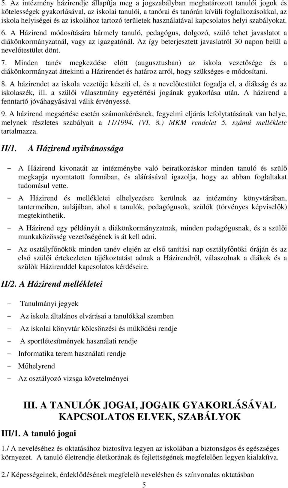 A Házirend módosítására bármely tanuló, pedagógus, dolgozó, szülő tehet javaslatot a diákönkormányzatnál, vagy az igazgatónál. Az így beterjesztett javaslatról 30 napon belül a nevelőtestület dönt. 7.