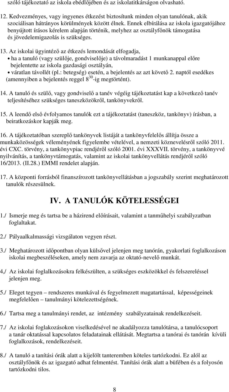 Ennek elbírálása az iskola igazgatójához benyújtott írásos kérelem alapján történik, melyhez az osztályfőnök támogatása és jövedelemigazolás is szükséges. 13.