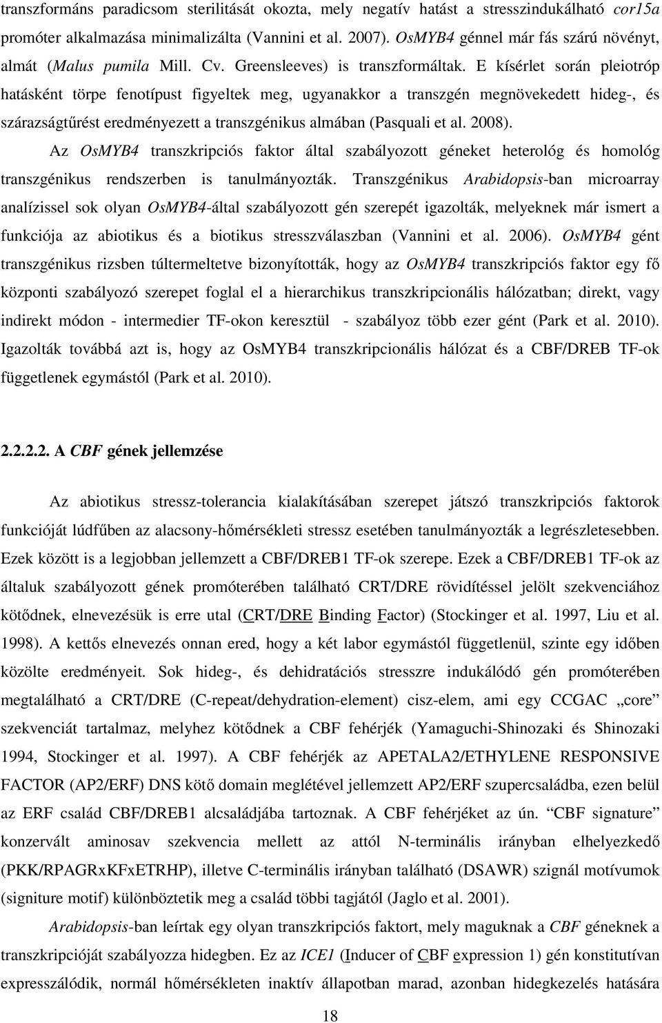 E kísérlet során pleiotróp hatásként törpe fenotípust figyeltek meg, ugyanakkor a transzgén megnövekedett hideg-, és szárazságtűrést eredményezett a transzgénikus almában (Pasquali et al. 2008).