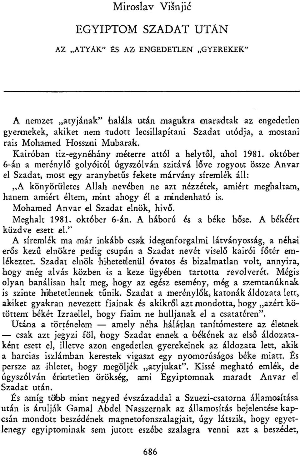 október 6-án a merénylő golyóitól úgyszólván szitává lőve rogyott össze Anvar el Szádat, most egy aranybetűs fekete márvány síremlék áll: A könyörületes Allah nevében ne azt nézzétek, amiért