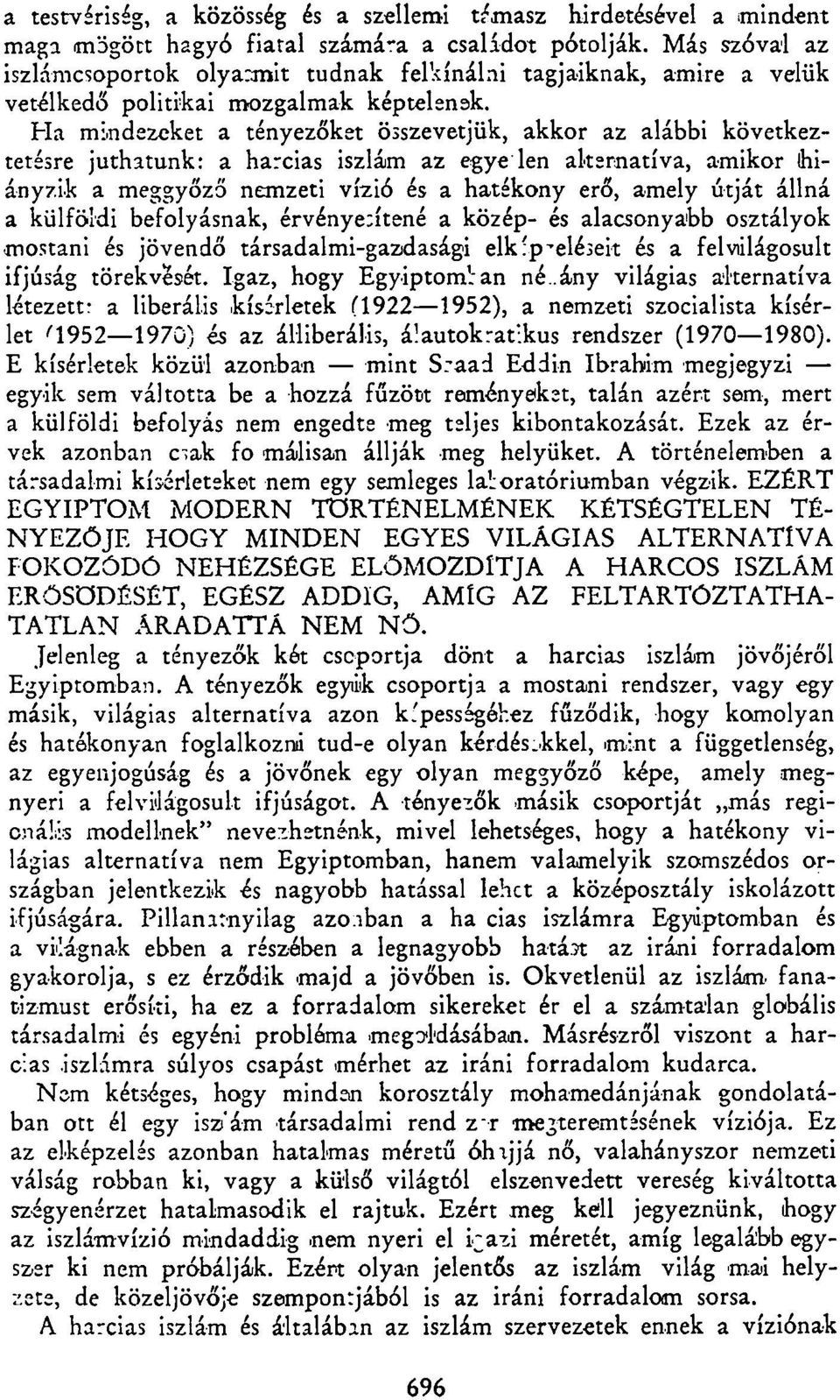 Ha mindezeket a tényezőket összevetjük, akkor az alábbi következtetésre juthatunk: a harcias iszlám az egye len alternatíva, amikor hiányzik a meggyőző nemzeti vízió és a hatékony erő, amely útját