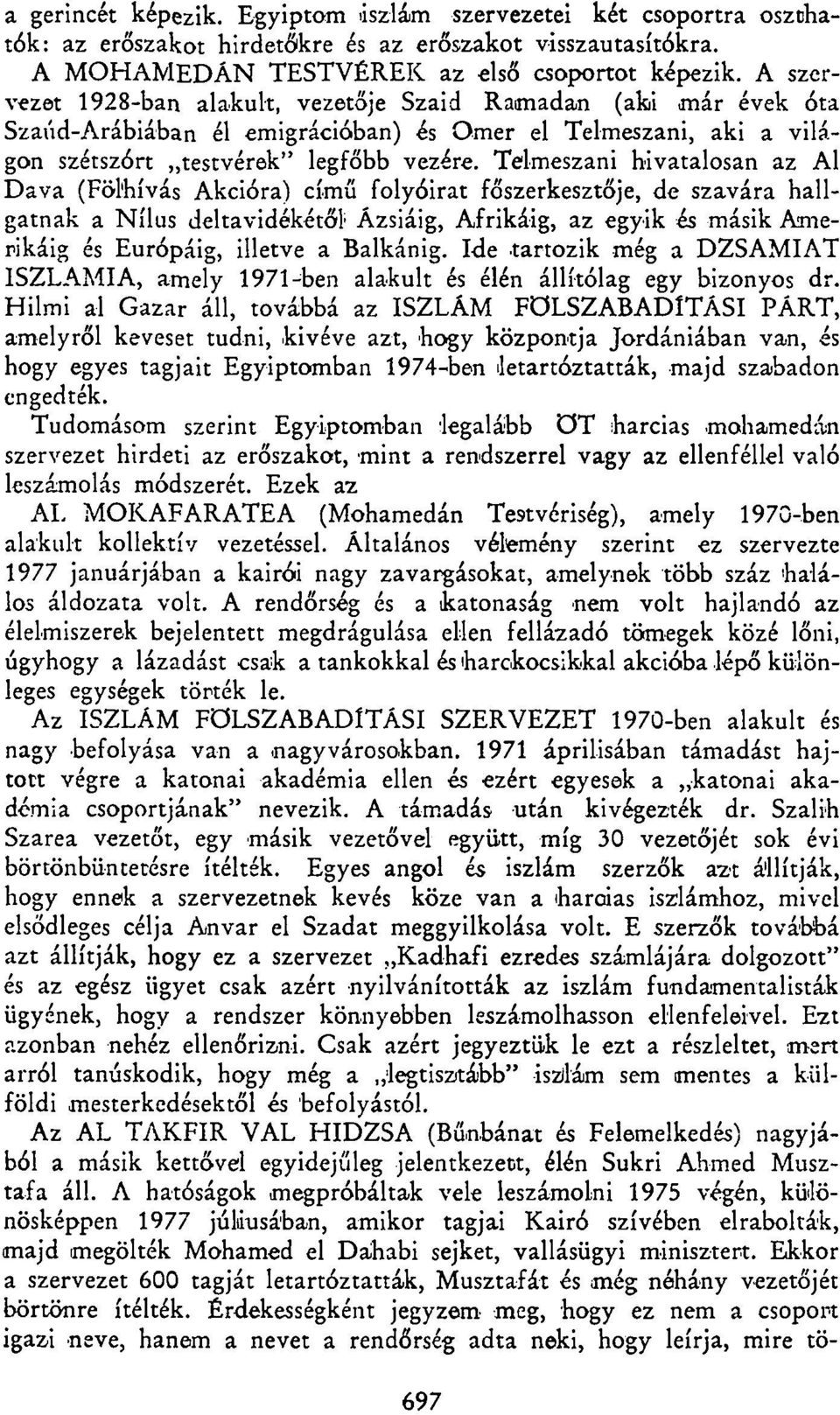 Telmeszani hivatalosan az Al Dava (Fölhívás Akcióra) című folyóirat főszerkesztője, de szavára hallgatnak a Nílus deltavidékétől 1 Ázsiáig, Afrikáig, az egyik és másik Amerikáig és Európáig, illetve