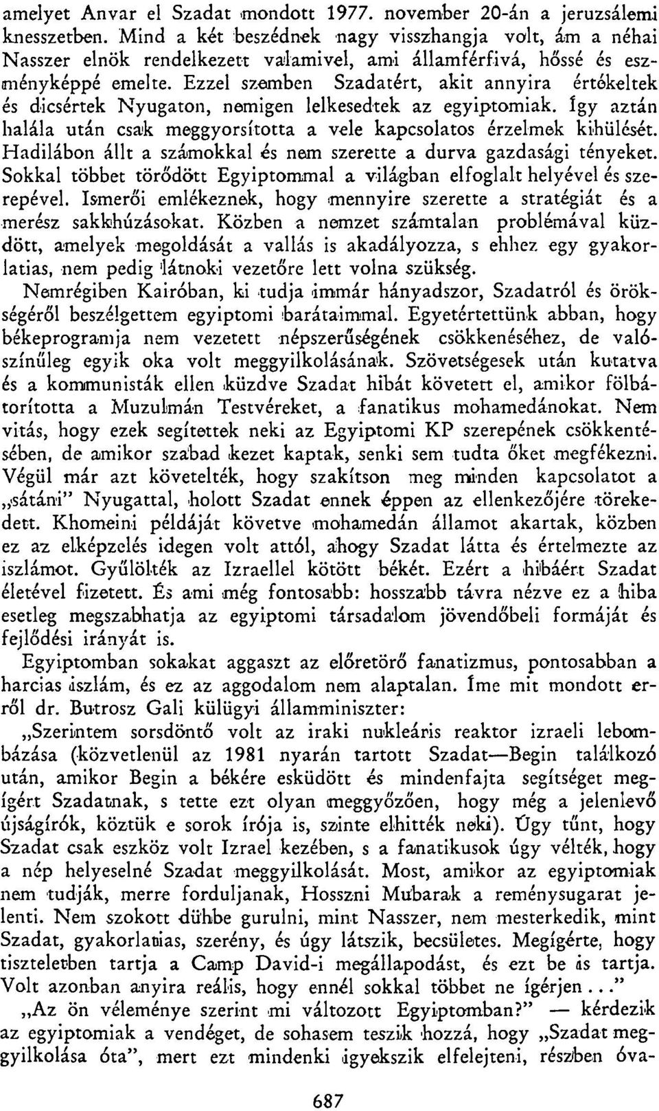 Ezzel szemben Szadatért, akit annyira értékeltek és dicsértek Nyugaton, nemigen lelkesedtek az egyiptomiak. így aztán halála után csak meggyorsította a vele kapcsolatos érzelmek kihűlését.