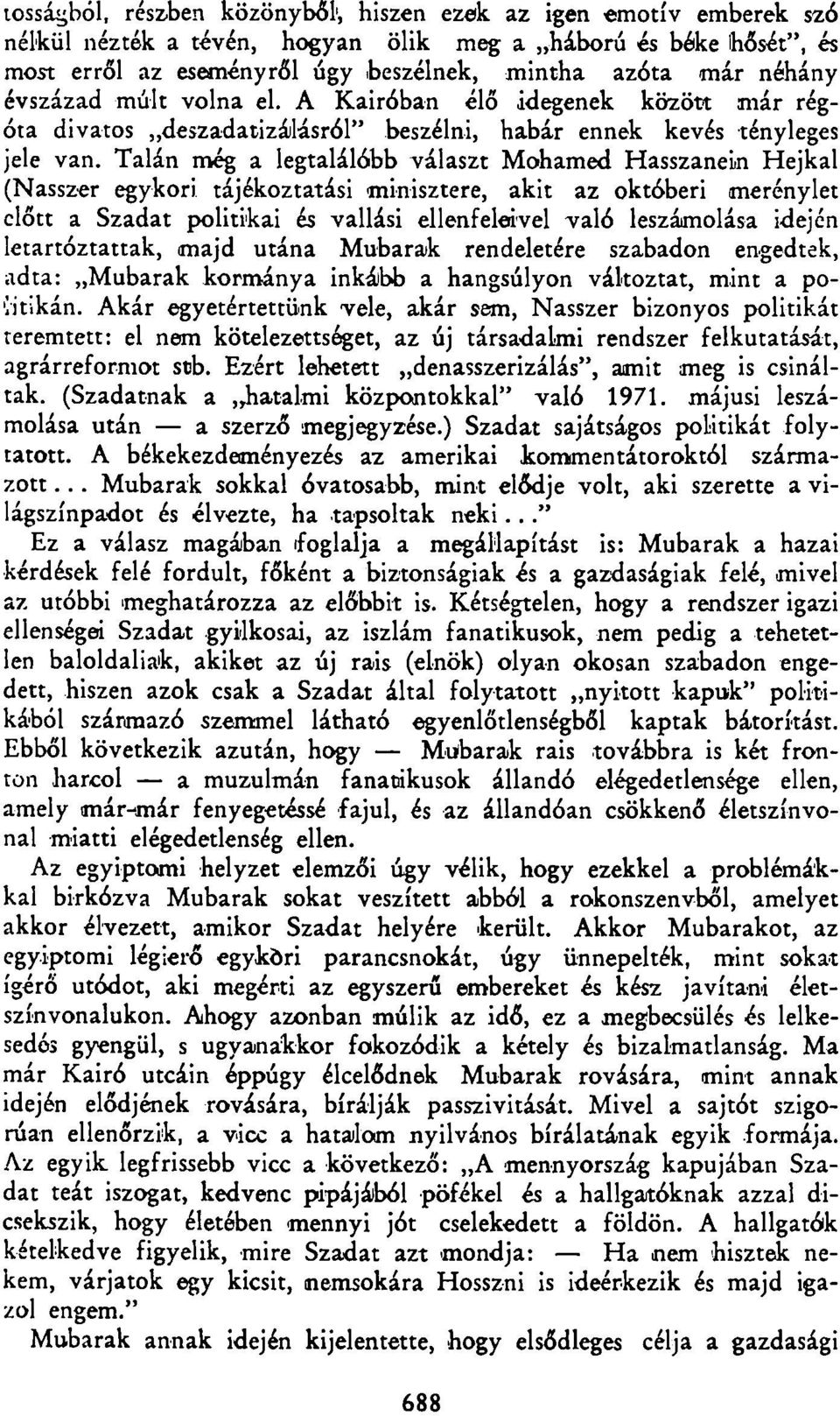 Talán még a legtalálóbb választ Mohamed Hasszánéin Hejkal (Nasszer egykori tájékoztatási minisztere, akit az októberi merénylet előtt a Szádat politikai és vallási ellenfeleivel való leszámolása