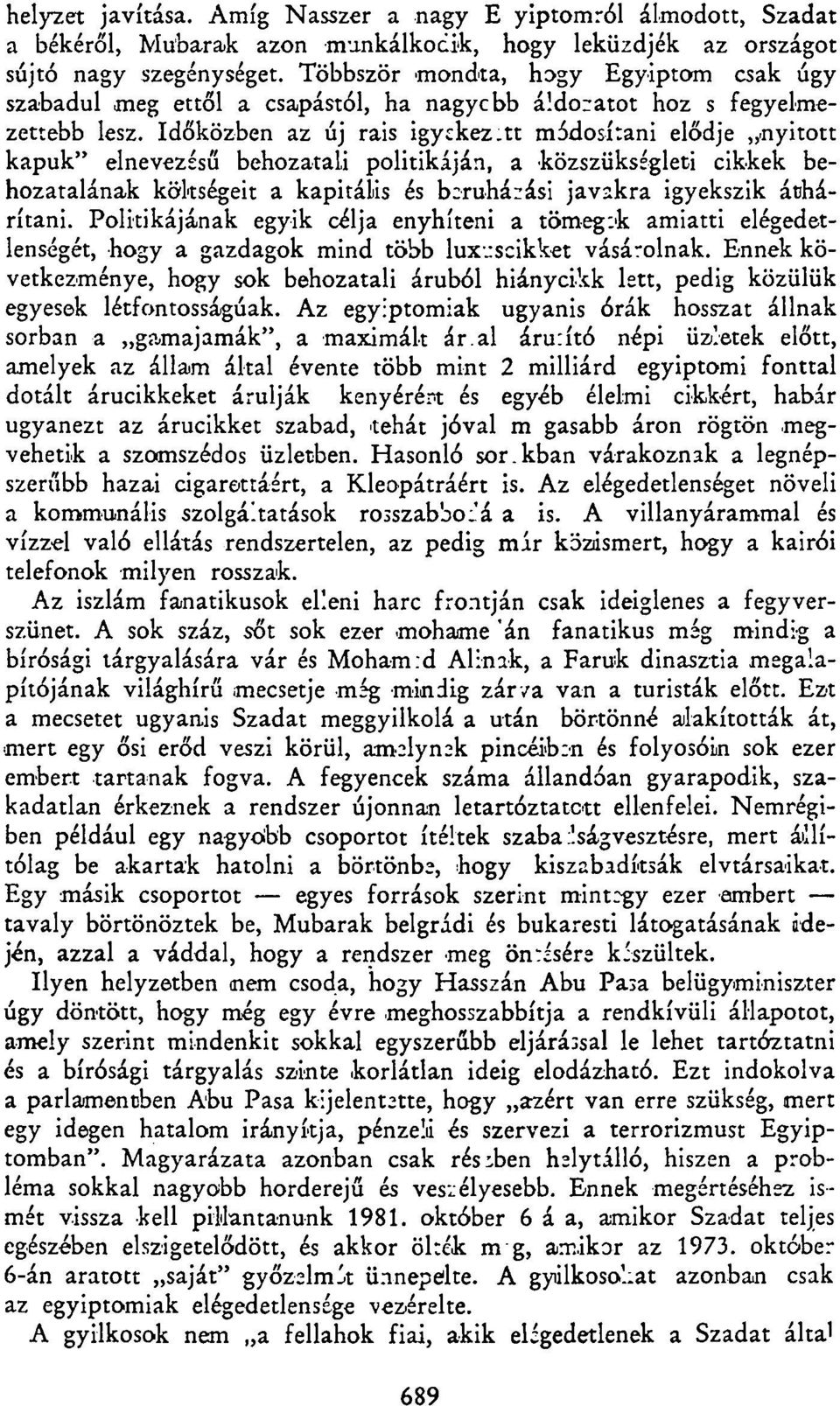 tt módosítani elődje nyitott kapuk" elnevezésű behozatali politikáján, a közszükségleti cikkek behozatalának költségeit a kapitális és beruházási javakra igyekszik áthárítani.
