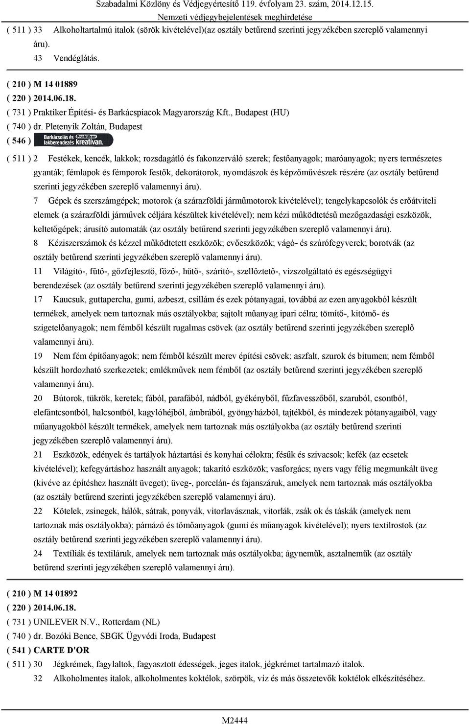 Pletenyik Zoltán, Budapest ( 511 ) 2 Festékek, kencék, lakkok; rozsdagátló és fakonzerváló szerek; festőanyagok; maróanyagok; nyers természetes gyanták; fémlapok és fémporok festők, dekorátorok,