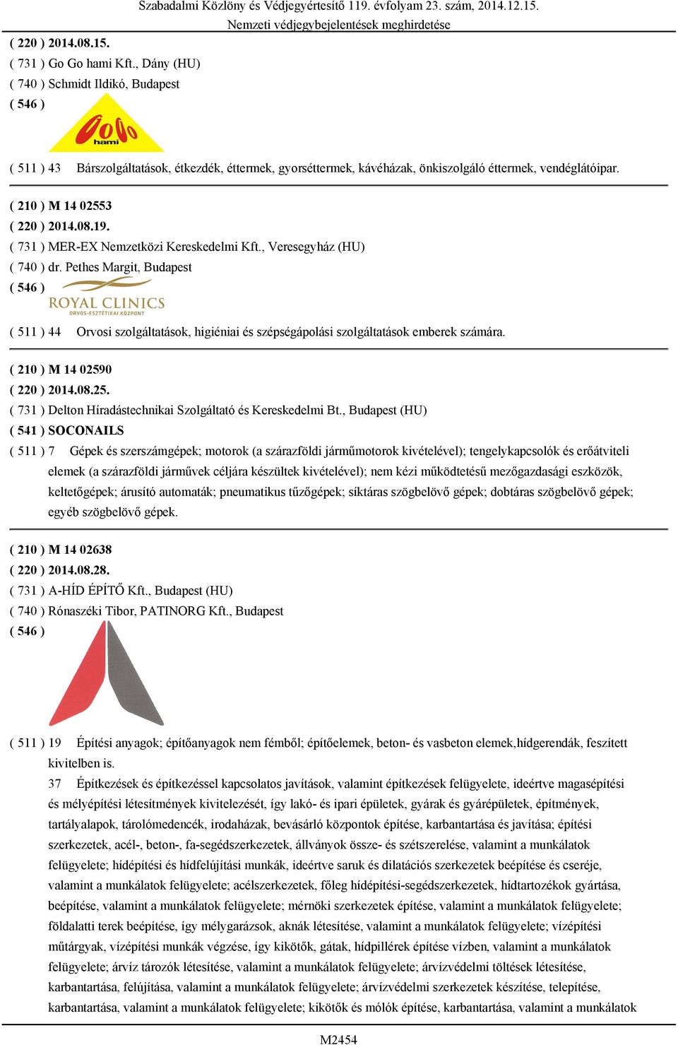 ( 731 ) MER-EX Nemzetközi Kereskedelmi Kft., Veresegyház (HU) ( 740 ) dr. Pethes Margit, Budapest ( 511 ) 44 Orvosi szolgáltatások, higiéniai és szépségápolási szolgáltatások emberek számára.