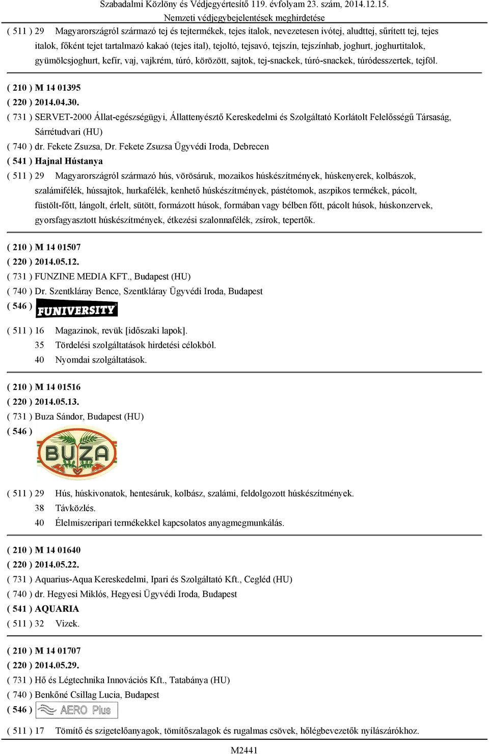 ( 731 ) SERVET-2000 Állat-egészségügyi, Állattenyésztő Kereskedelmi és Szolgáltató Korlátolt Felelősségű Társaság, Sárrétudvari (HU) ( 740 ) dr. Fekete Zsuzsa, Dr.