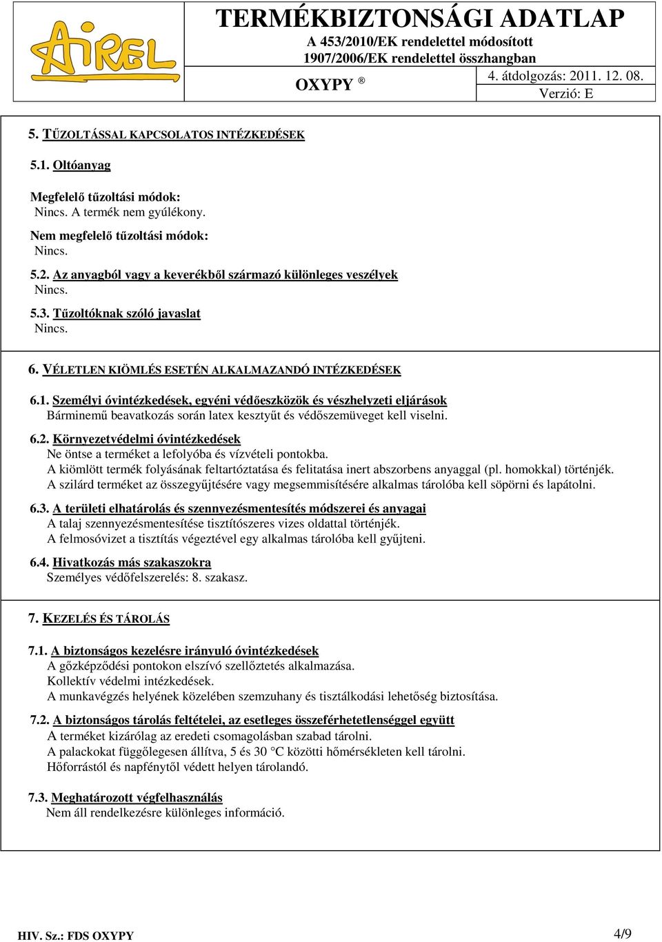 Személyi óvintézkedések, egyéni védıeszközök és vészhelyzeti eljárások Bárminemő beavatkozás során latex kesztyőt és védıszemüveget kell viselni. 6.2.