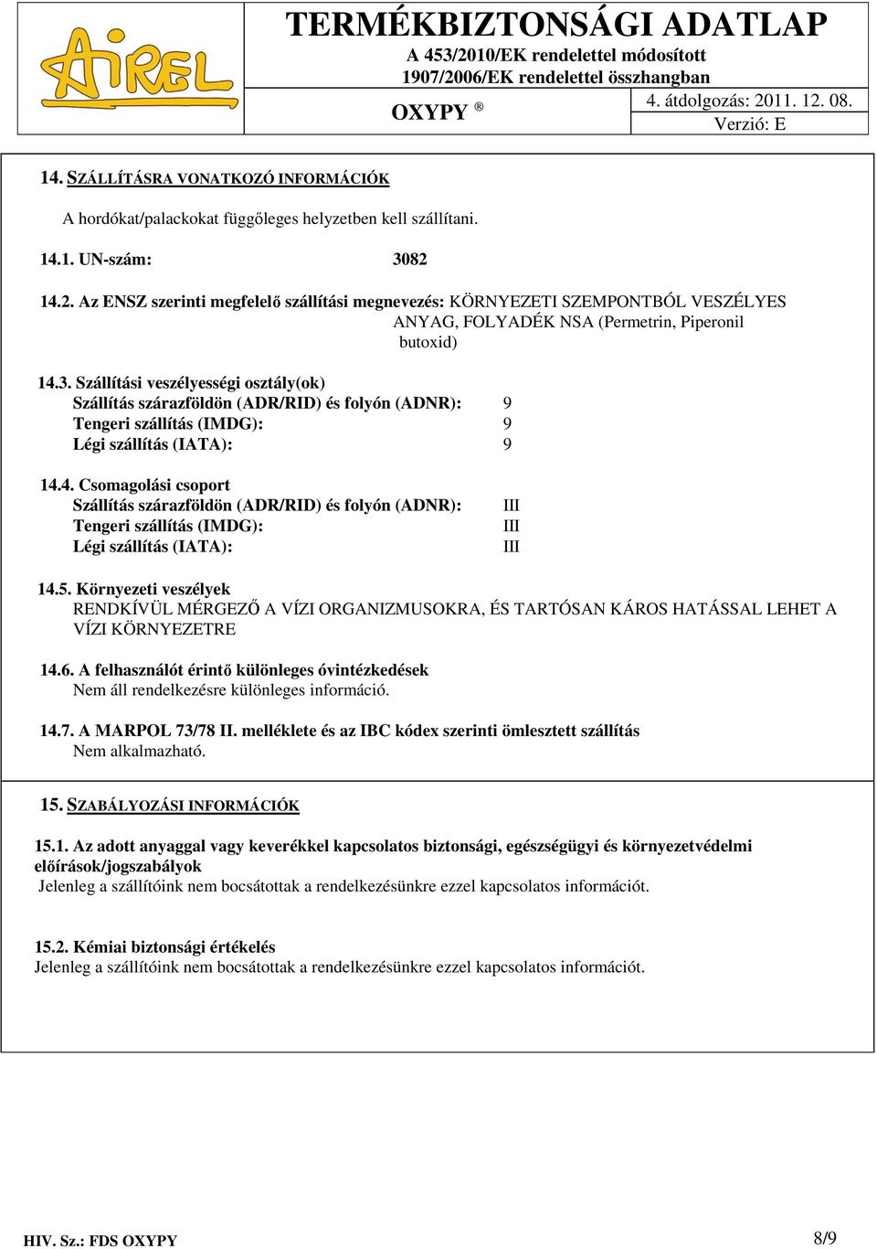 Szállítási veszélyességi osztály(ok) Szállítás szárazföldön (ADR/RID) és folyón (ADNR): 9 Tengeri szállítás (IMDG): 9 Légi szállítás (IATA): 9 14.