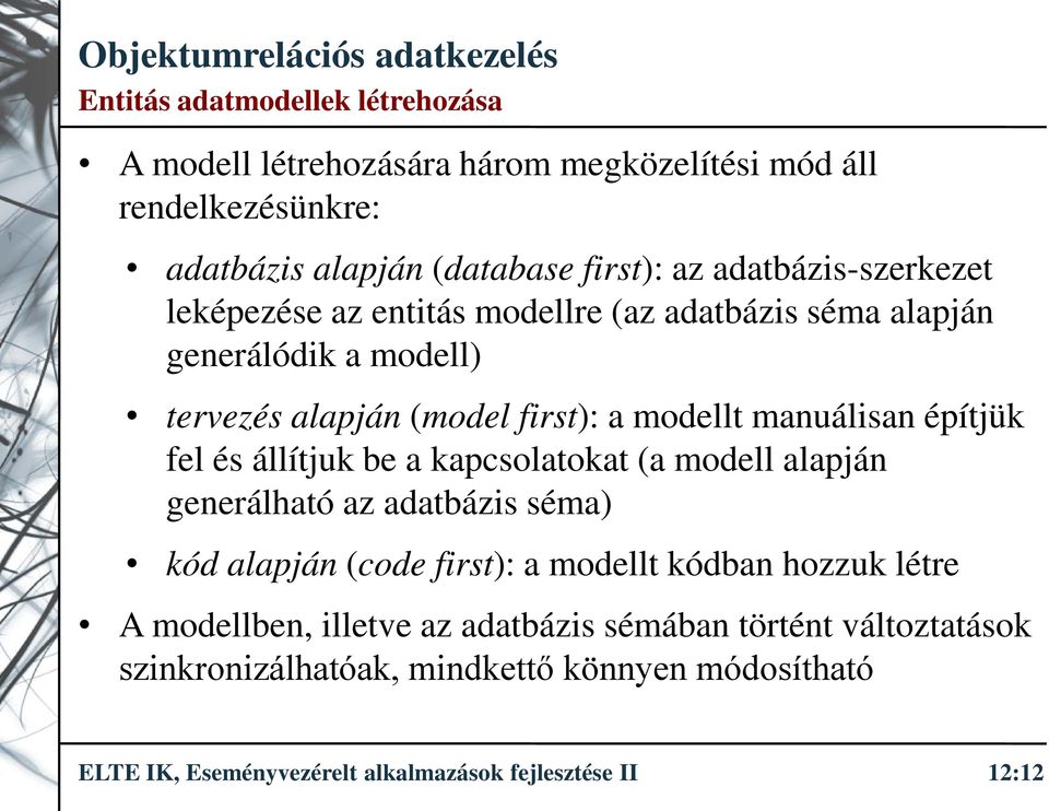 építjük fel és állítjuk be a kapcsolatokat (a modell alapján generálható az adatbázis séma) kód alapján (code first): a modellt kódban hozzuk létre A