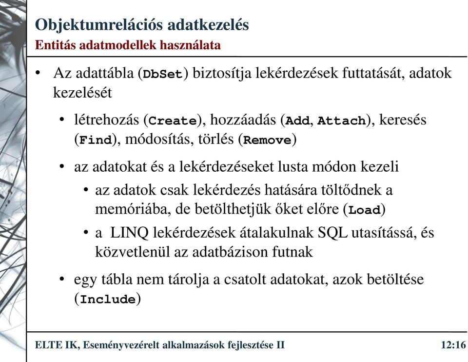 hatására töltődnek a memóriába, de betölthetjük őket előre (Load) a LINQ lekérdezések átalakulnak SQL utasítássá, és közvetlenül az