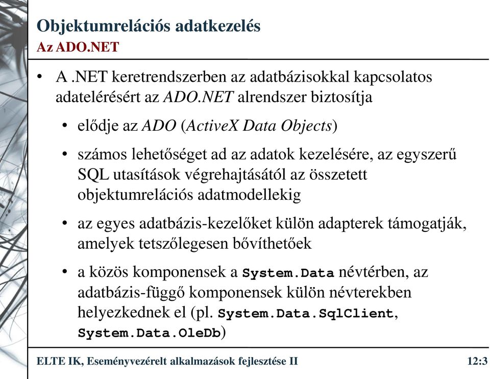 végrehajtásától az összetett objektumrelációs adatmodellekig az egyes adatbázis-kezelőket külön adapterek támogatják, amelyek tetszőlegesen