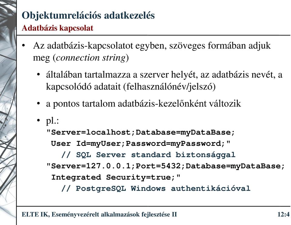 : "Server=localhost;Database=myDataBase; User Id=myUser;Password=myPassword;" // SQL Server standard biztonsággal "Server=127.0.