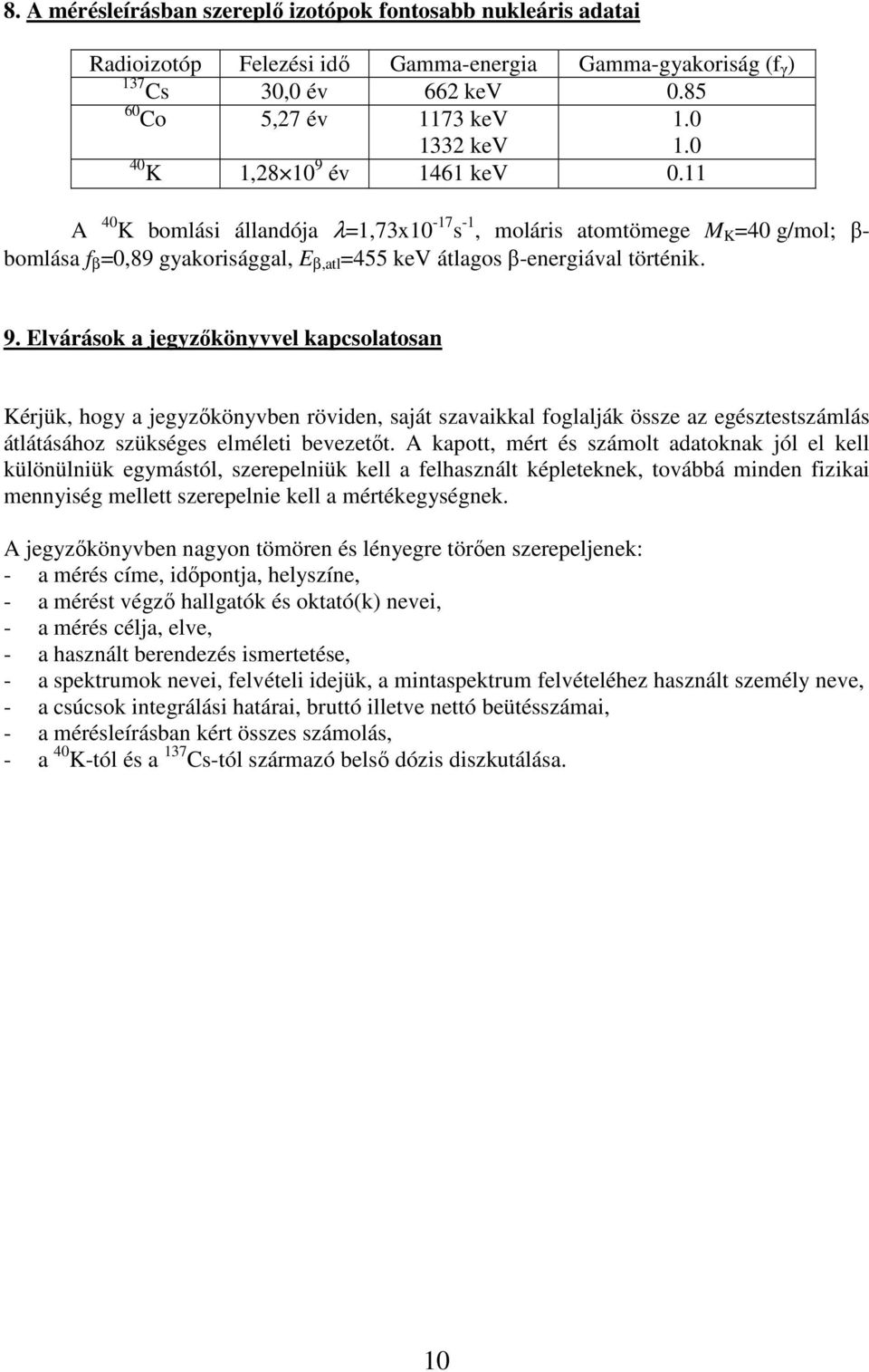 A kapott, mért és számolt adatoknak jól el kell különülniük egymástól, szerepelniük kell a felhasznált képleteknek, továbbá minden fizikai mennyiség mellett szerepelnie kell a mértékegységnek.