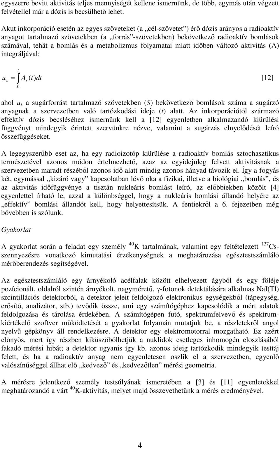 bomlás és a metabolizmus folyamatai miatt idıben változó aktivitás (A) integráljával: u s t = 0 A ( t) dt [12] s ahol u s a sugárforrást tartalmazó szövetekben (S) bekövetkezı bomlások száma a