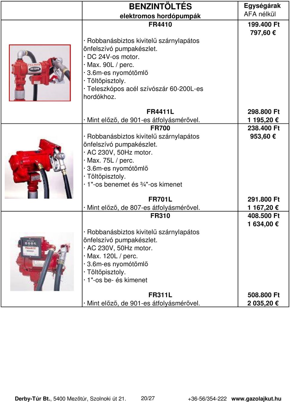 400 Ft Robbanásbiztos kivitel szárnylapátos 953,60 önfelszívó pumpakészlet. AC 230V, 50Hz motor. Max. 75L / perc. 3.6m-es nyomótöml Tölt pisztoly. 1"-os benemet és ¾"-os kimenet FR701L 291.