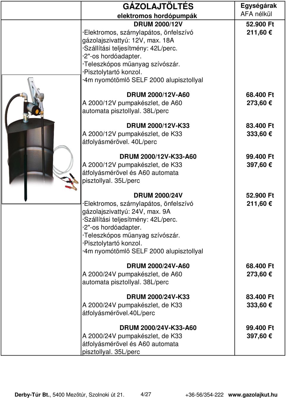 38L/perc DRUM 2000/12V-K33 83.400 Ft A 2000/12V pumpakészlet, de K33 333,60 átfolyásmér vel. 40L/perc DRUM 2000/12V-K33-A60 99.