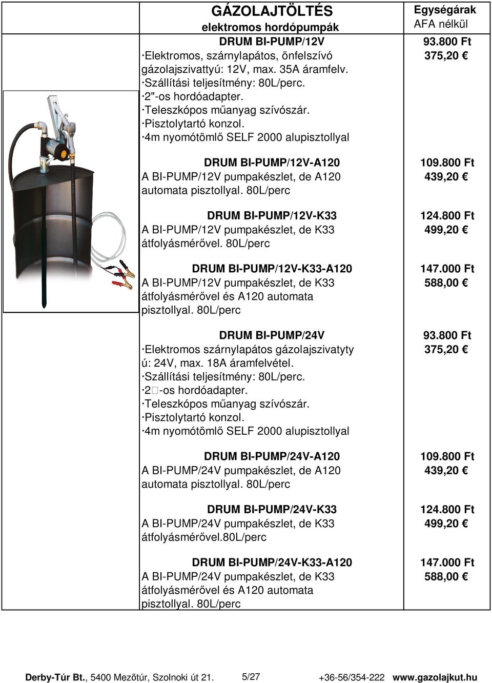 800 Ft A BI-PUMP/12V pumpakészlet, de A120 439,20 automata pisztollyal. 80L/perc DRUM BI-PUMP/12V-K33 124.800 Ft A BI-PUMP/12V pumpakészlet, de K33 499,20 átfolyásmér vel.