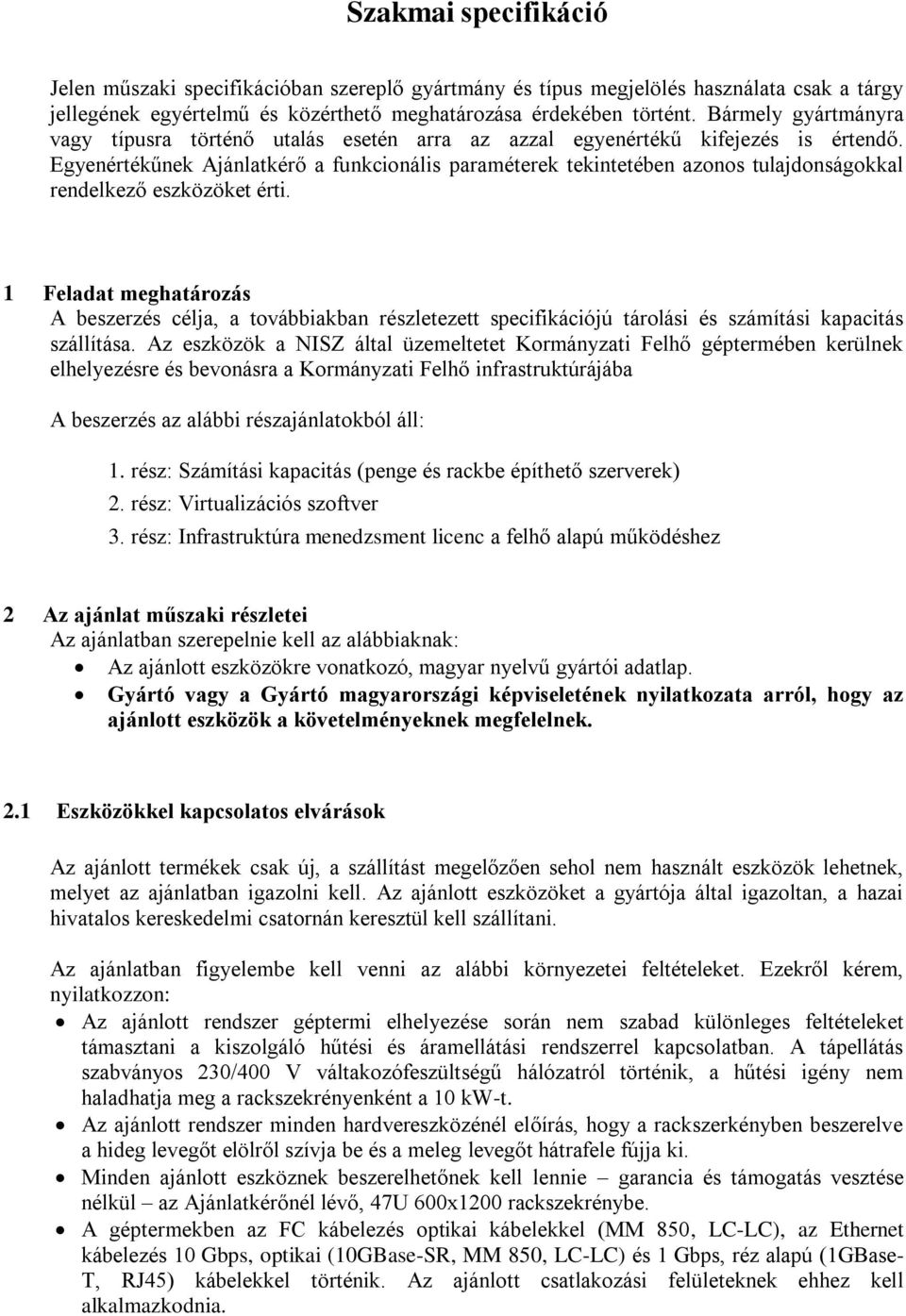 Egyenértékűnek Ajánlatkérő a funkcionális paraméterek tekintetében azonos tulajdonságokkal rendelkező eszközöket érti.