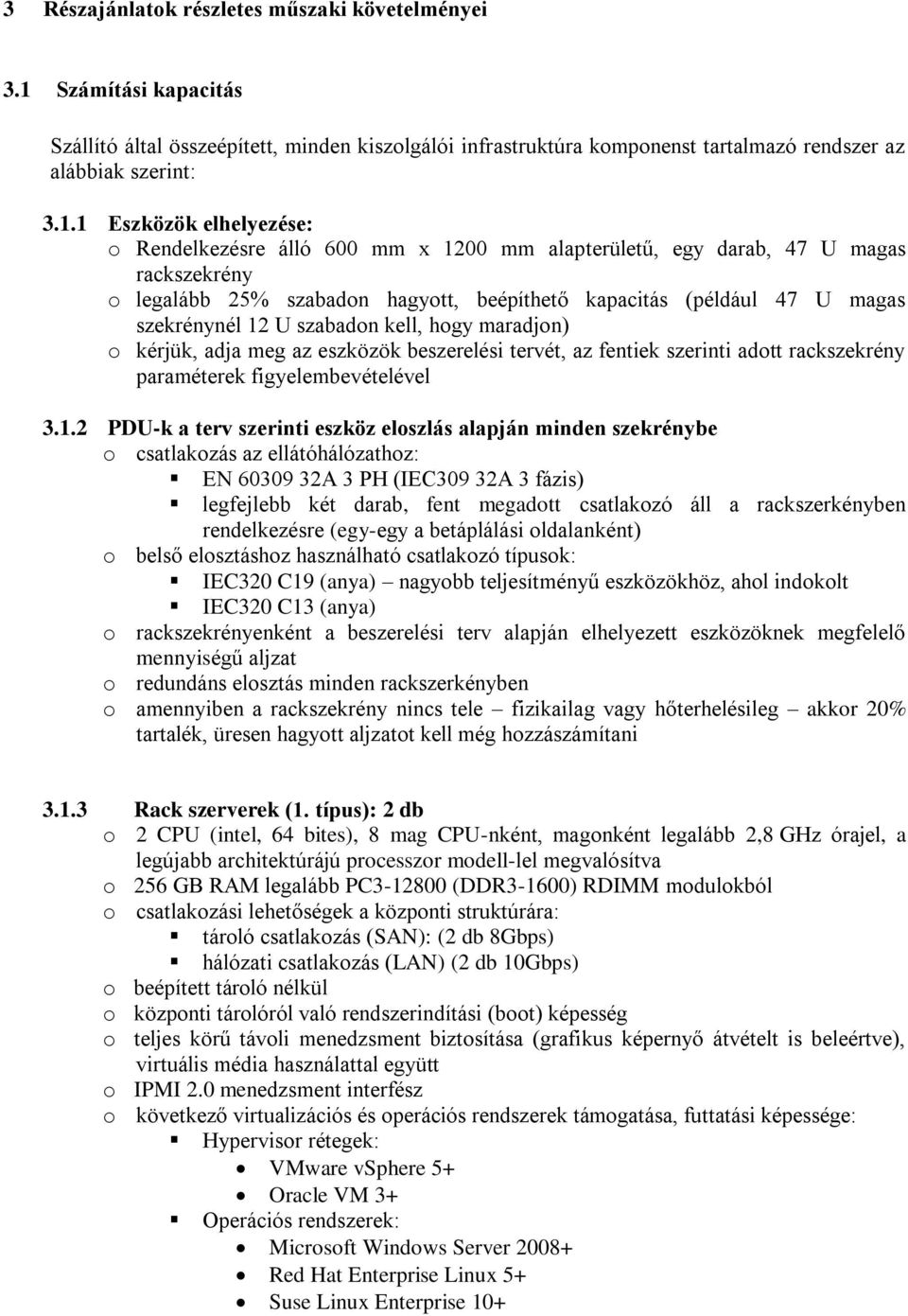 1 Eszközök elhelyezése: o Rendelkezésre álló 600 mm x 1200 mm alapterületű, egy darab, 47 U magas rackszekrény o legalább 25% szabadon hagyott, beépíthető kapacitás (például 47 U magas szekrénynél 12