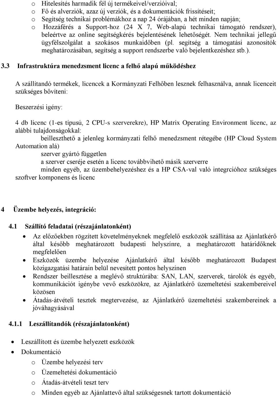 Nem technikai jellegű ügyfélszolgálat a szokásos munkaidőben (pl. segítség a támogatási azonosítók meghatározásában, segítség a support rendszerbe való bejelentkezéshez stb.). 3.