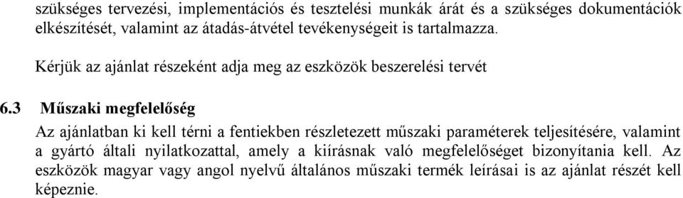 3 Műszaki megfelelőség Az ajánlatban ki kell térni a fentiekben részletezett műszaki paraméterek teljesítésére, valamint a gyártó általi